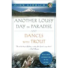 Another Lousy Day In Paradise And Dances With Trout, by John Gierach